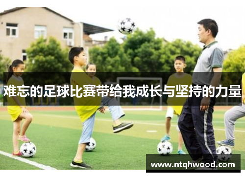 难忘的足球比赛带给我成长与坚持的力量